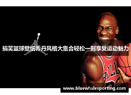 搞笑篮球壁纸乔丹风格大集合轻松一刻享受运动魅力